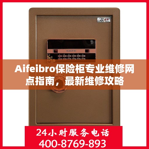 Aifeibro保险柜专业维修网点指南，最新维修攻略
