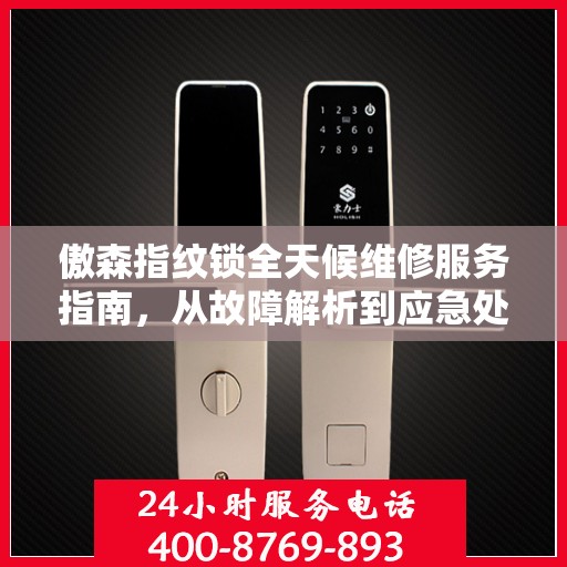 傲森指纹锁全天候维修服务指南，从故障解析到应急处理全攻略