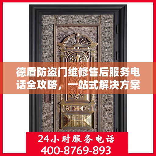 德盾防盗门维修售后服务电话全攻略，一站式解决方案，让您无忧售后！