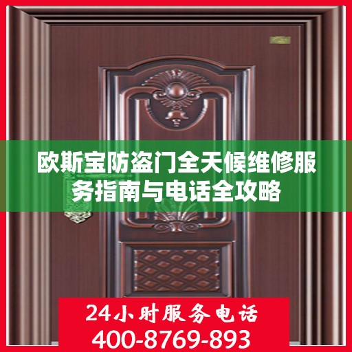 欧斯宝防盗门全天候维修服务指南与电话全攻略