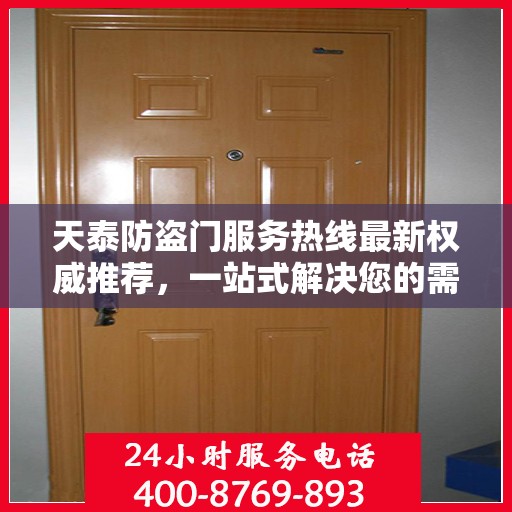天泰防盗门服务热线最新权威推荐，一站式解决您的需求！