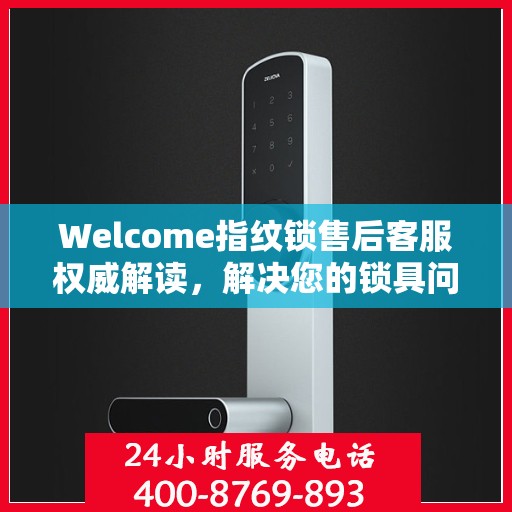 Welcome指纹锁售后客服权威解读，解决您的锁具问题