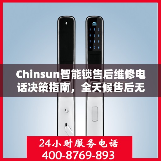 Chinsun智能锁售后维修电话决策指南，全天候售后无忧服务保障
