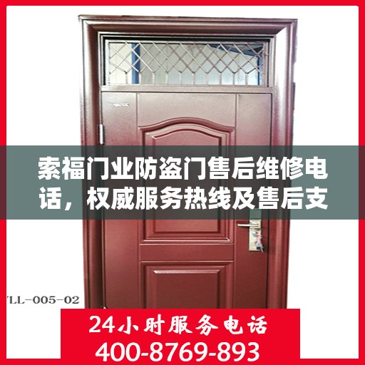 索福门业防盗门售后维修电话，权威服务热线及售后支持指南