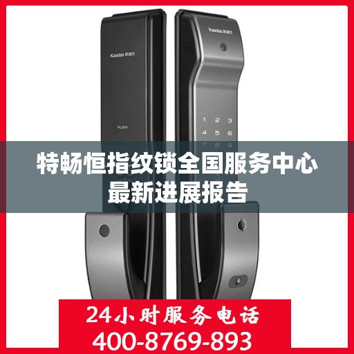 特畅恒指纹锁全国服务中心最新进展报告