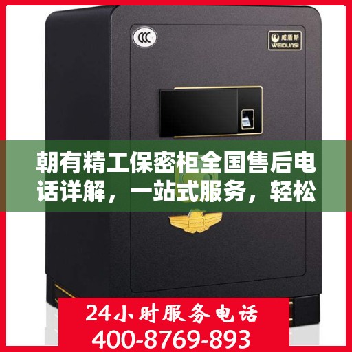朝有精工保密柜全国售后电话详解，一站式服务，轻松解决您的疑问和需求