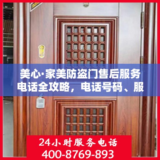 美心·家美防盗门售后服务电话全攻略，电话号码、服务流程及更多细节揭秘