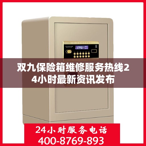 双九保险箱维修服务热线24小时最新资讯发布
