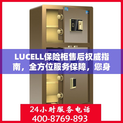 LUCELL保险柜售后权威指南，全方位服务保障，您身边的贴心专家