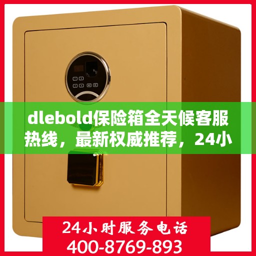 dlebold保险箱全天候客服热线，最新权威推荐，24小时为您服务
