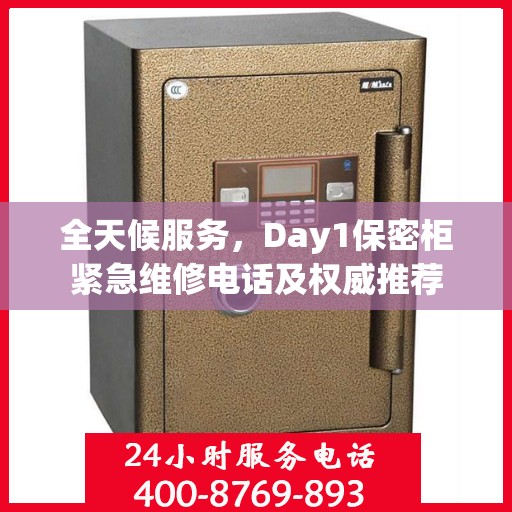 全天候服务，Day1保密柜紧急维修电话及权威推荐
