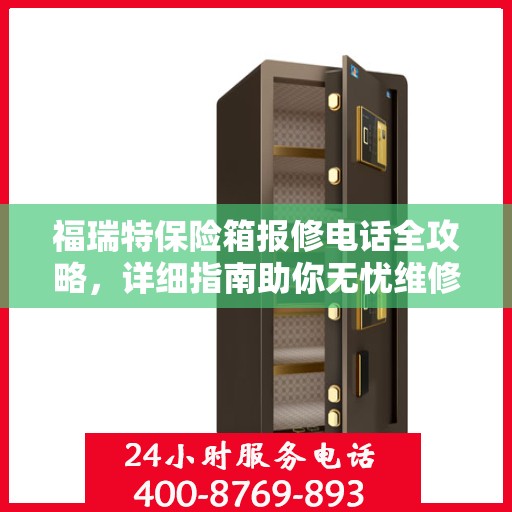 福瑞特保险箱报修电话全攻略，详细指南助你无忧维修