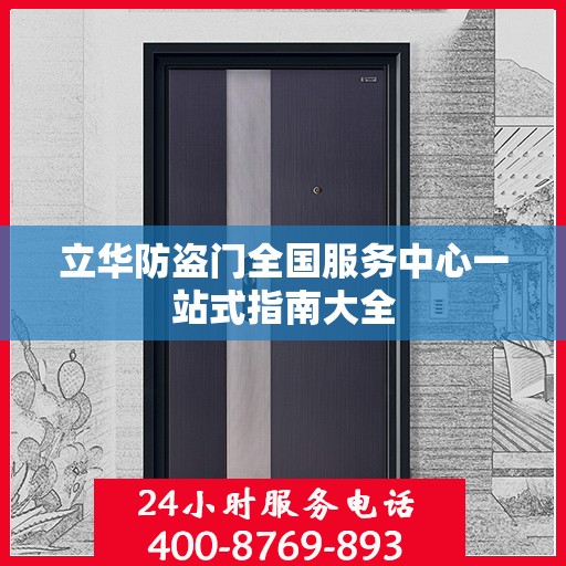 立华防盗门全国服务中心一站式指南大全