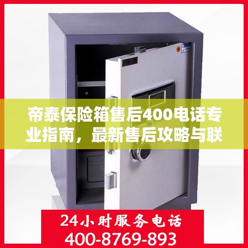 帝泰保险箱售后400电话专业指南，最新售后攻略与联系方式