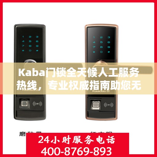 Kaba门锁全天候人工服务热线，专业权威指南助您无忧使用