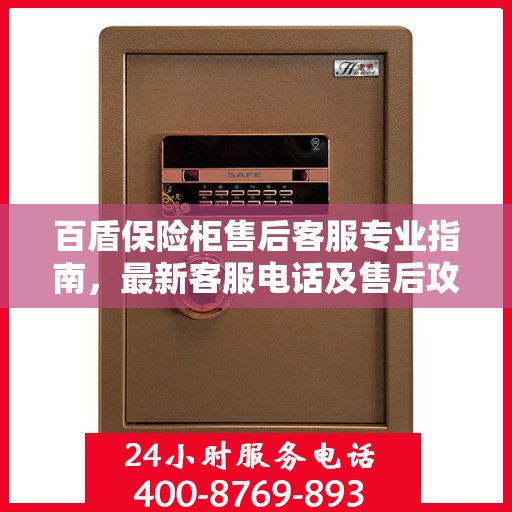 百盾保险柜售后客服专业指南，最新客服电话及售后攻略