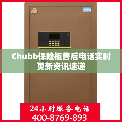 Chubb保险柜售后电话实时更新资讯速递
