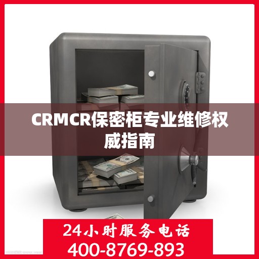CRMCR保密柜专业维修权威指南