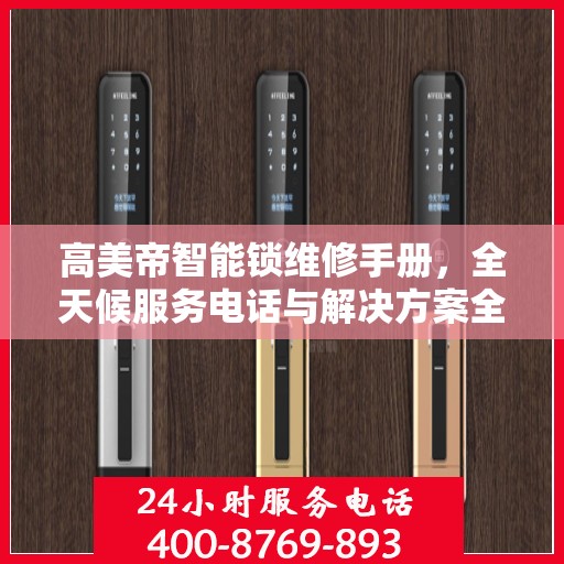 高美帝智能锁维修手册，全天候服务电话与解决方案全攻略