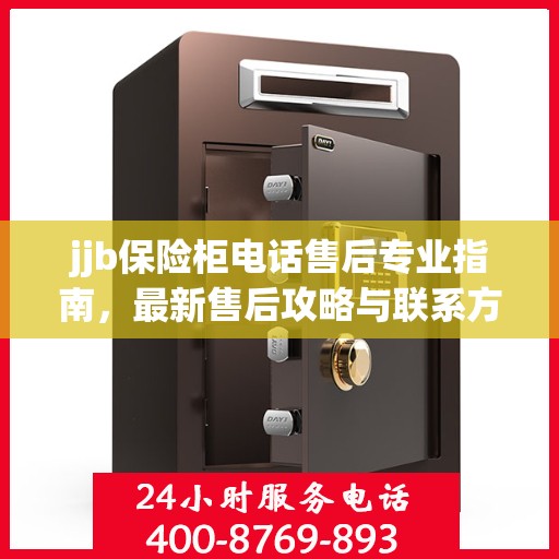 jjb保险柜电话售后专业指南，最新售后攻略与联系方式
