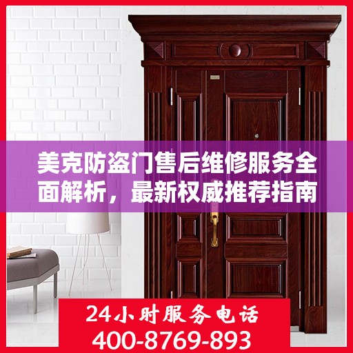美克防盗门售后维修服务全面解析，最新权威推荐指南