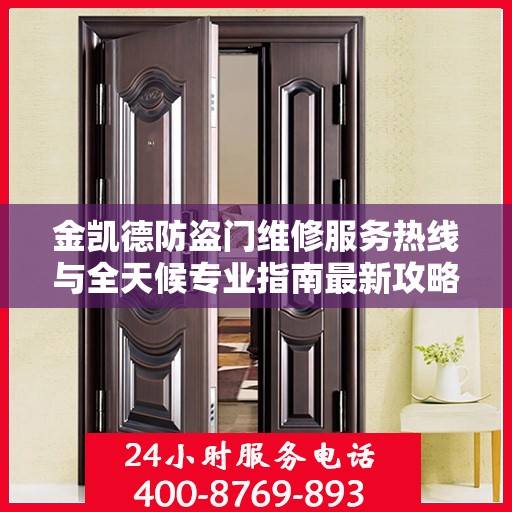 金凯德防盗门维修服务热线与全天候专业指南最新攻略