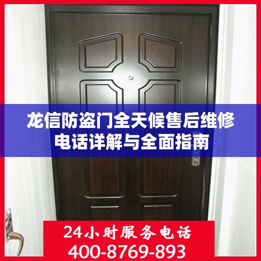 龙信防盗门全天候售后维修电话详解与全面指南