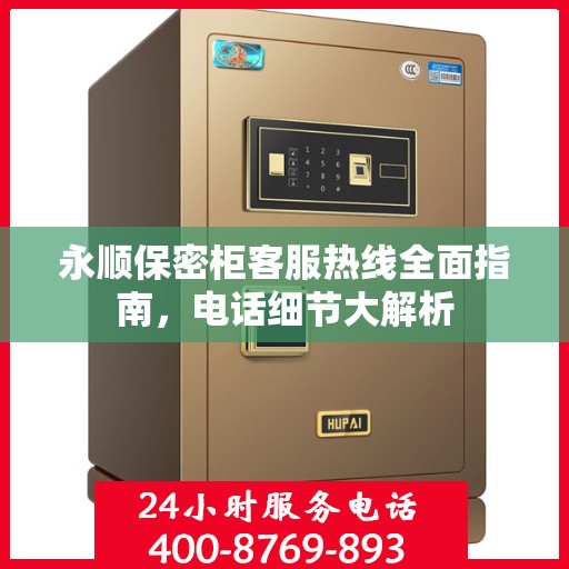 永顺保密柜客服热线全面指南，电话细节大解析