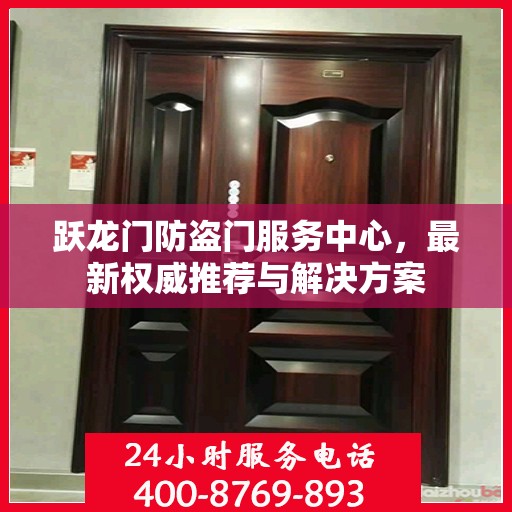 跃龙门防盗门服务中心，最新权威推荐与解决方案