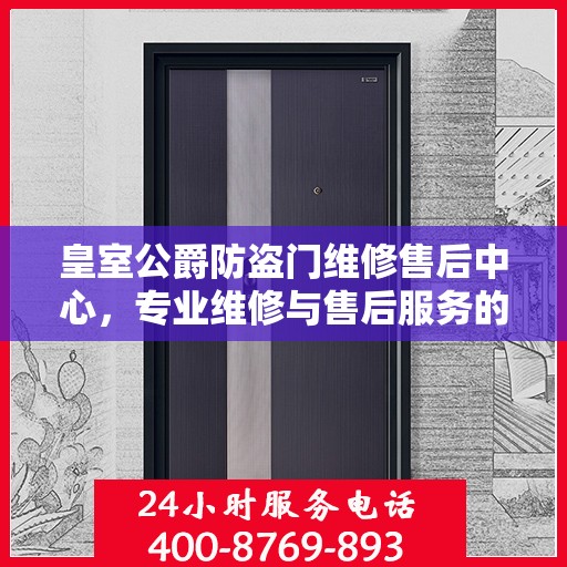 皇室公爵防盗门维修售后中心，专业维修与售后服务的最新指南