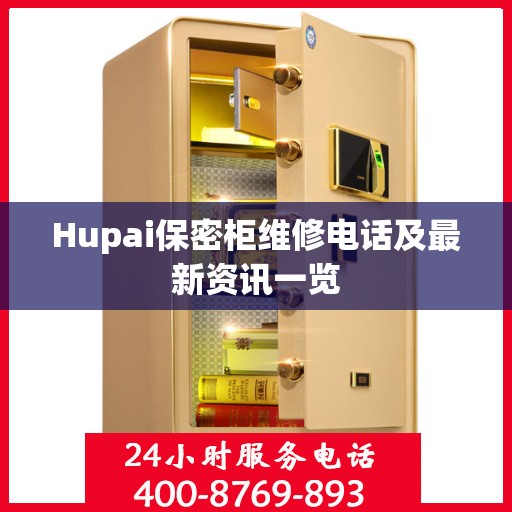 Hupai保密柜维修电话及最新资讯一览