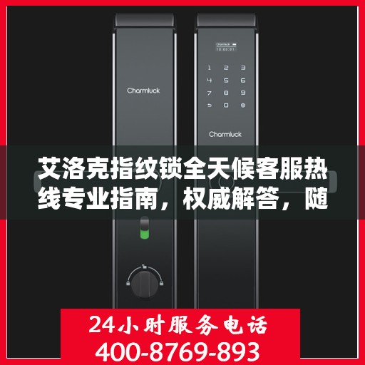 艾洛克指纹锁全天候客服热线专业指南，权威解答，随时为您服务