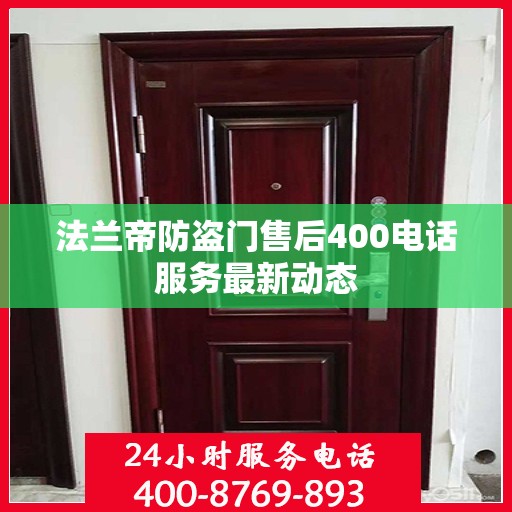 法兰帝防盗门售后400电话服务最新动态
