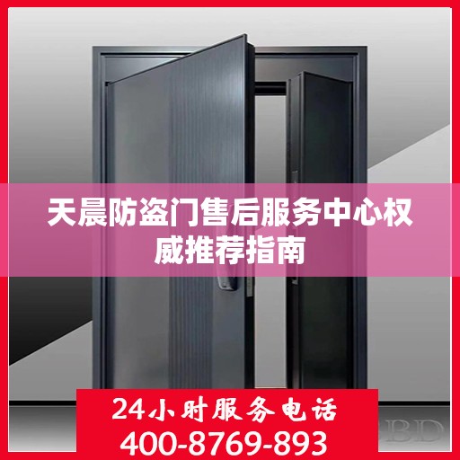 天晨防盗门售后服务中心权威推荐指南