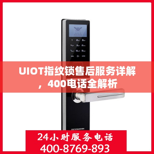 UIOT指纹锁售后服务详解，400电话全解析
