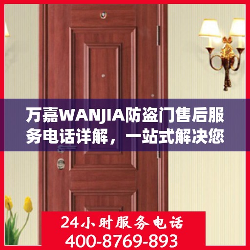 万嘉WANJIA防盗门售后服务电话详解，一站式解决您的疑问和需求