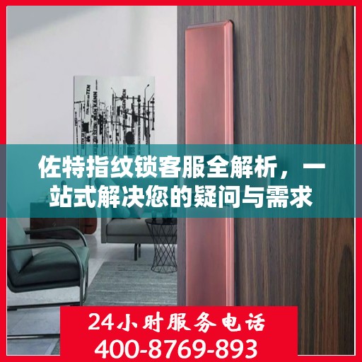 佐特指纹锁客服全解析，一站式解决您的疑问与需求
