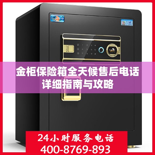 金柜保险箱全天候售后电话详细指南与攻略
