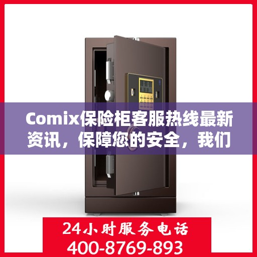 Comix保险柜客服热线最新资讯，保障您的安全，我们在行动
