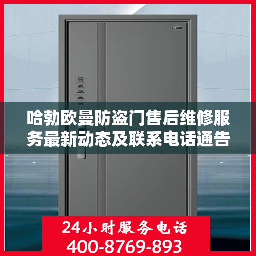 哈勃欧曼防盗门售后维修服务最新动态及联系电话通告