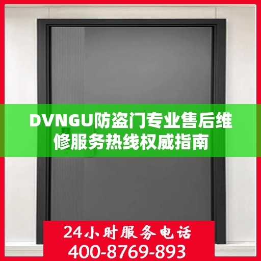 DVNGU防盗门专业售后维修服务热线权威指南