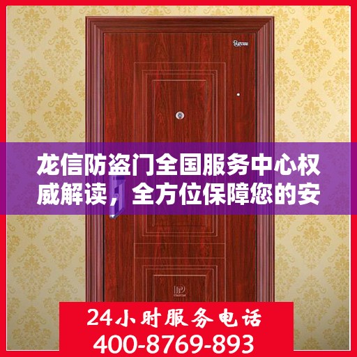 龙信防盗门全国服务中心权威解读，全方位保障您的安全之门