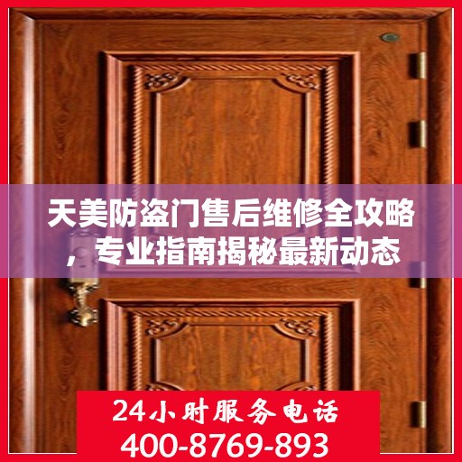 天美防盗门售后维修全攻略，专业指南揭秘最新动态