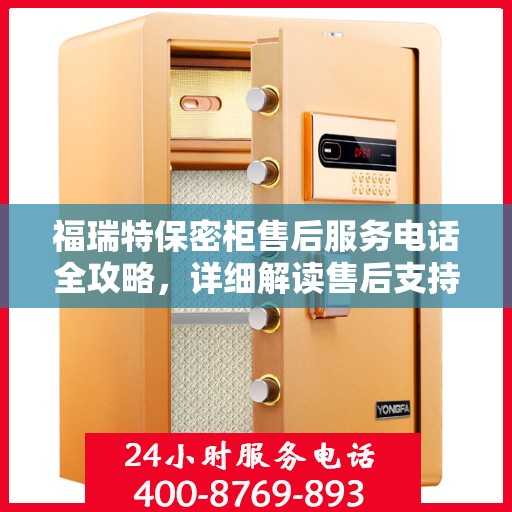 福瑞特保密柜售后服务电话全攻略，详细解读售后支持与服务细节
