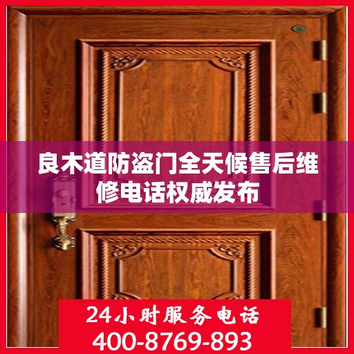 良木道防盗门全天候售后维修电话权威发布
