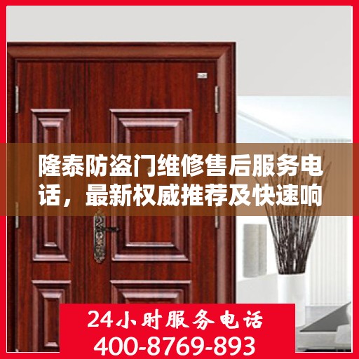隆泰防盗门维修售后服务电话，最新权威推荐及快速响应服务指南
