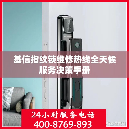 基信指纹锁维修热线全天候服务决策手册