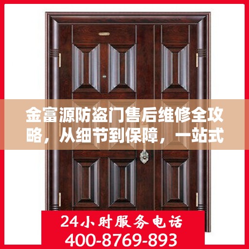 金富源防盗门售后维修全攻略，从细节到保障，一站式服务解析
