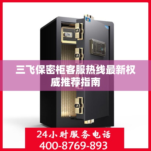 三飞保密柜客服热线最新权威推荐指南
