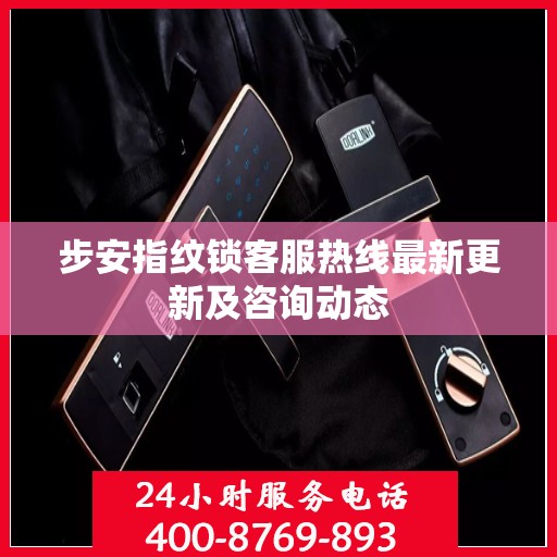 步安指纹锁客服热线最新更新及咨询动态